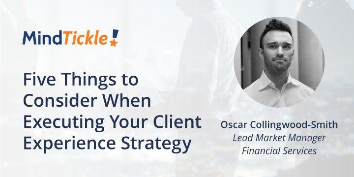 Five Things to Consider When Executing Your Client Experience Strategy