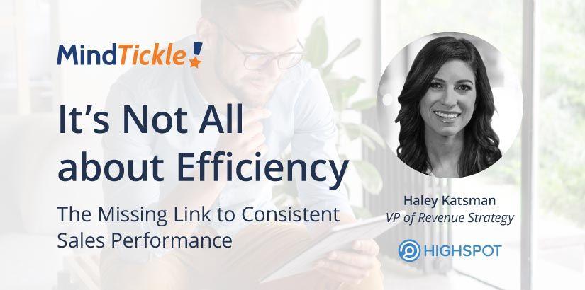 It’s Not All About Efficiency – The Missing Link to Consistent Sales Performance