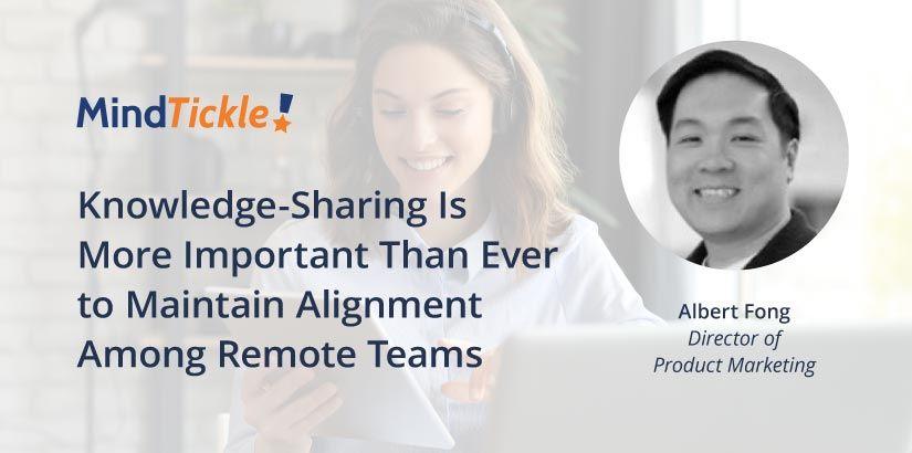 Knowledge Sharing Is More Important Than Ever to Maintain Alignment Among Remote Teams