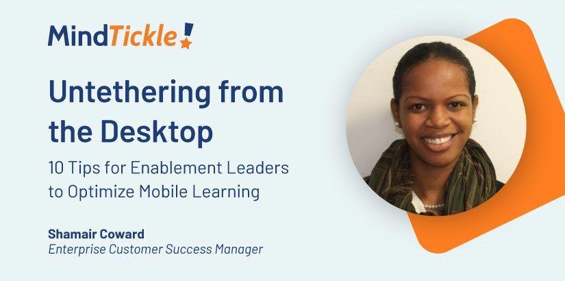 Untethering from the Desktop: 10 Tips for Enablement Leaders to Optimize Mobile Learning